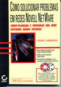 Como Solucionar Problemas em redes Novell Net  Ware ( Como planejar e preparar sua rede evitando danos futuros)