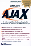 Dominando AJAX  - As Melhores Práticas Ligadas  á Aplicações Web Escritas tanto em Java como em PHP 5