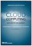 Cloud Computing - Data Center Virtualizado - Gerenciamento, Monitoramento e Segurança.