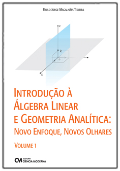 Introdução à Álgebra Linear e Geometria Analítica: novo enfoque, novos olhares Volume 1