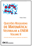Questões Resolvidas de Matemática: Vestibular e Enem - Volume II - Contém 387 exercícios, sendo 157 comentados e 230 propostos