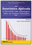 Estatística Aplicada à Educação com Abordagem além da Análise Descritiva - Volume 1 - Teoria e Prática Descritiva