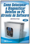 Como Solucionar e Diagnosticar Defeitos no PC Através de Software - Segunda Edição Ampliada